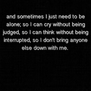 ... being judged, so I can think without being interrupted, so I don't