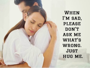 me what\'s wrong. Just hug me. - See more at: http://55apps.com/quotes ...