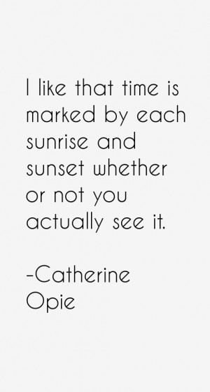 Catherine Opie Quotes amp Sayings