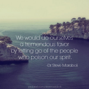 ... letting go of the people who poison our spirit steve maraboli # quote