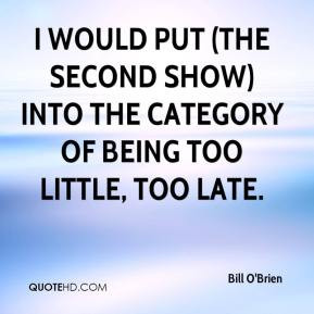 ... put (the second show) into the category of being too little, too late