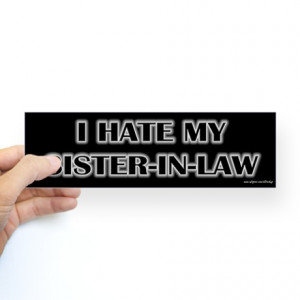 Family Gifts gt Family Auto gt I Hate My Sister in Law Bumper Sticker