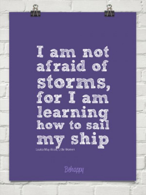 am not afraid of storms, for i am learning how to sail my ship by ...