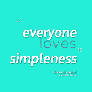 Quotes Picture: everyone loves simpleness