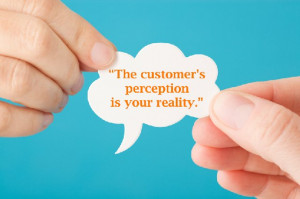 The customer’s perception is your reality.”