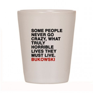... Gifts > Bukowski Kitchen & Entertaining > bukowski quote Shot Glass