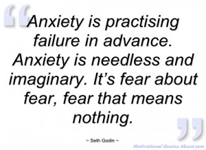 anxiety is practising failure in advance seth godin