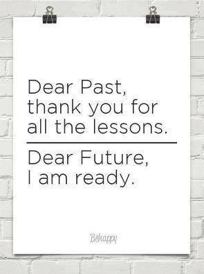 Dear Past, thank you for all the lessons. Dear Future, I am ready ...