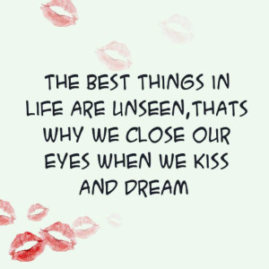 ... Unseen,Thats Why We Close Our Eyes When We Kiss And Dream ~ Life Quote