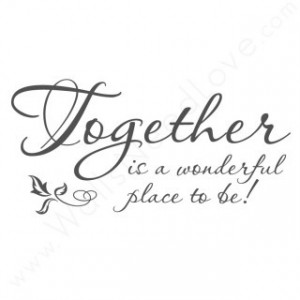 Together Is A Wonderful Place To Be.