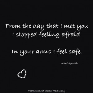 ... first met you I stopped feeling afraid. In your arms I feel safe