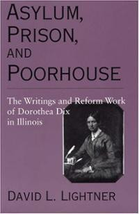 Prison, and Poorhouse: The Writings and Reform Work of Dorothea Dix ...