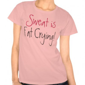 Sweat is Fat Crying Funny Fitness T Shirt