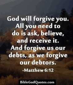 ... it. And forgive us our debts, as we forgive our debtors. -Matthew 6:12