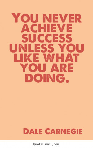 Success quotes - You never achieve success unless you like what you ...