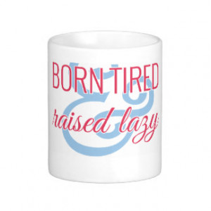 Born Tired & Raised Lazy Mug
