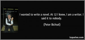 ... . At 12 I knew, I am a writer. I said it to nobody. - Peter Bichsel