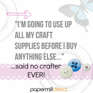 Does a crafter ever use up their whole stash - now that would be a ...