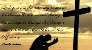 Lord give me the serenity to accept the things I cannot change and the ...