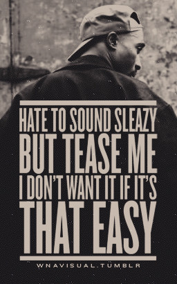 don’t want it if it’s that easy.-Tupac