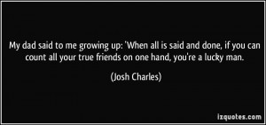 ... count all your true friends on one hand, you're a lucky man. - Josh