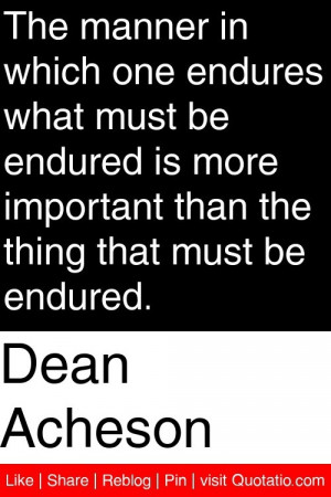 ... important than the thing that must be endured # quotations # quotes