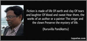 Fiction is made of life/ Of earth and clay/ Of tears and laughter/ Of ...