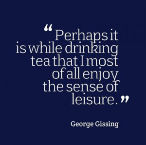 Perhaps it is while drinking tea that I most of all enjoy the sense of ...