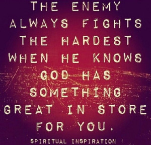 The enemy always fights his hardest battle when he knows God has ...