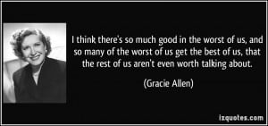 ... , that the rest of us aren't even worth talking about. - Gracie Allen