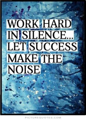Work hard in silence. Let success make the noise Picture Quote #1