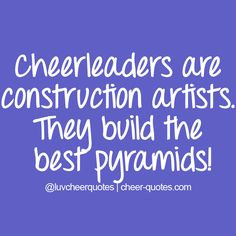 Cheerleaders are construction artists. They build the best pyramids! # ...