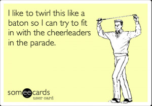 Baton Twirling Quotes And Sayings I like to twirl this like a