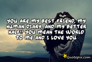 You aRe my best friend, my human diary, and my beTter half!! You mean ...