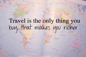 Life Quotes – 132 Travel is the only thing you buy that makes you ...