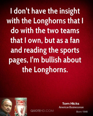 don't have the insight with the Longhorns that I do with the two ...