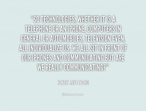 So technologies, whether it is a telephone or an iPhone, computers in ...
