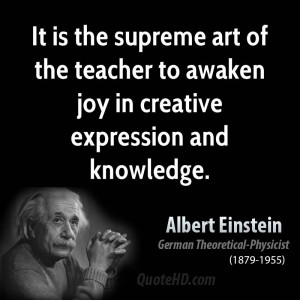 ... art of the teacher to awaken joy in creative expression and knowledge