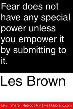 Les Brown - Fear does not have any special power unless you empower it ...