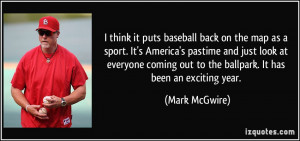 it puts baseball back on the map as a sport. It's America's pastime ...