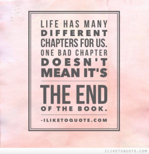 Life has many different chapters for us. One bad chapter doesn't mean ...