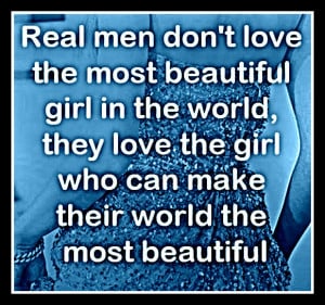 Real men don’t love the most beautiful girl in the world, they love ...