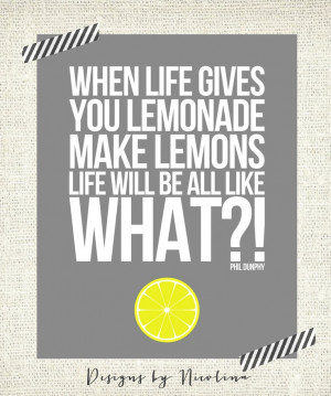 When life gives you lemonade, make lemons - Phil Dunphy Quote - Modern ...