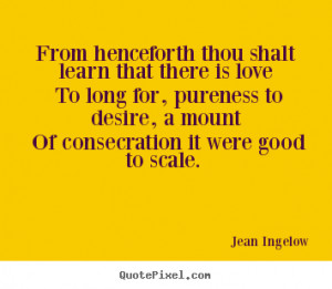 Jean Ingelow Quotes From henceforth thou shalt learn that there is