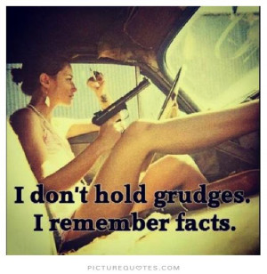 don't hold grudges. I remember facts. Picture Quote #1