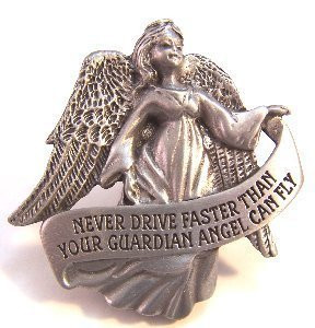 ... Never Drive Faster Than Your Guardian Angel Can Fly ” ~ Safety Quote
