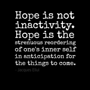 Hope is not inactivity. Hope is the strenuous reordering of one's ...