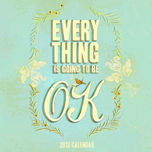 Everything Is Going to Be OK (2013 Calendar)