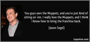 quote-you-guys-own-the-muppets-and-you-re-just-kind-of-sitting-on-em-i ...