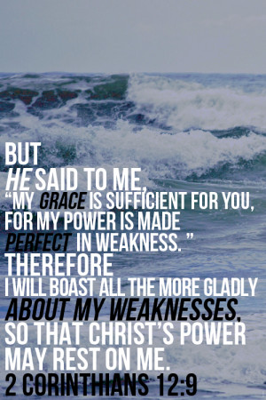 grace is sufficient for you, for my power is made perfect in weakness ...